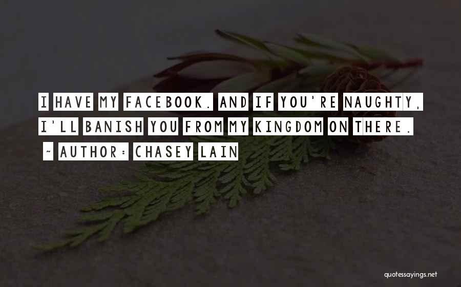 Chasey Lain Quotes: I Have My Facebook. And If You're Naughty, I'll Banish You From My Kingdom On There.
