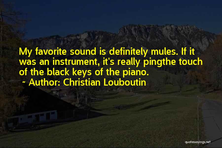 Christian Louboutin Quotes: My Favorite Sound Is Definitely Mules. If It Was An Instrument, It's Really Pingthe Touch Of The Black Keys Of