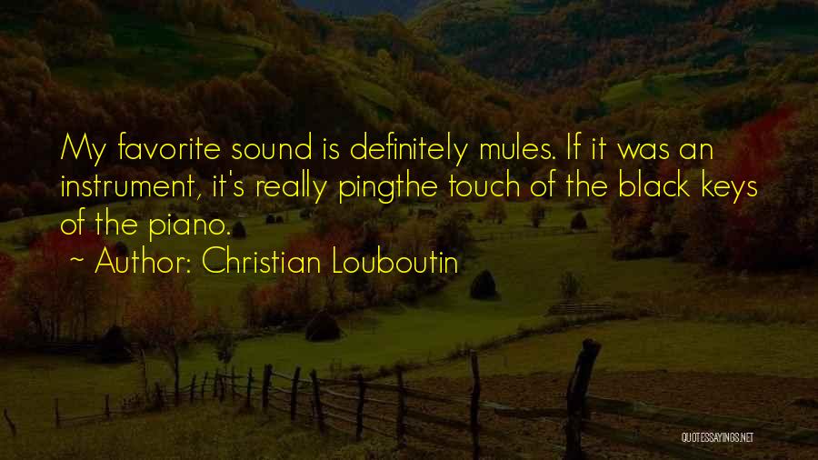 Christian Louboutin Quotes: My Favorite Sound Is Definitely Mules. If It Was An Instrument, It's Really Pingthe Touch Of The Black Keys Of