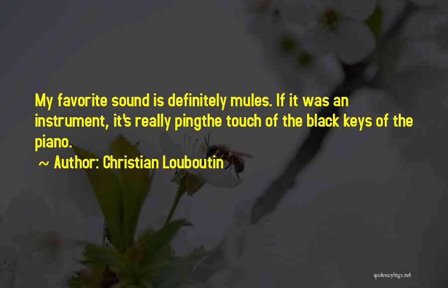 Christian Louboutin Quotes: My Favorite Sound Is Definitely Mules. If It Was An Instrument, It's Really Pingthe Touch Of The Black Keys Of