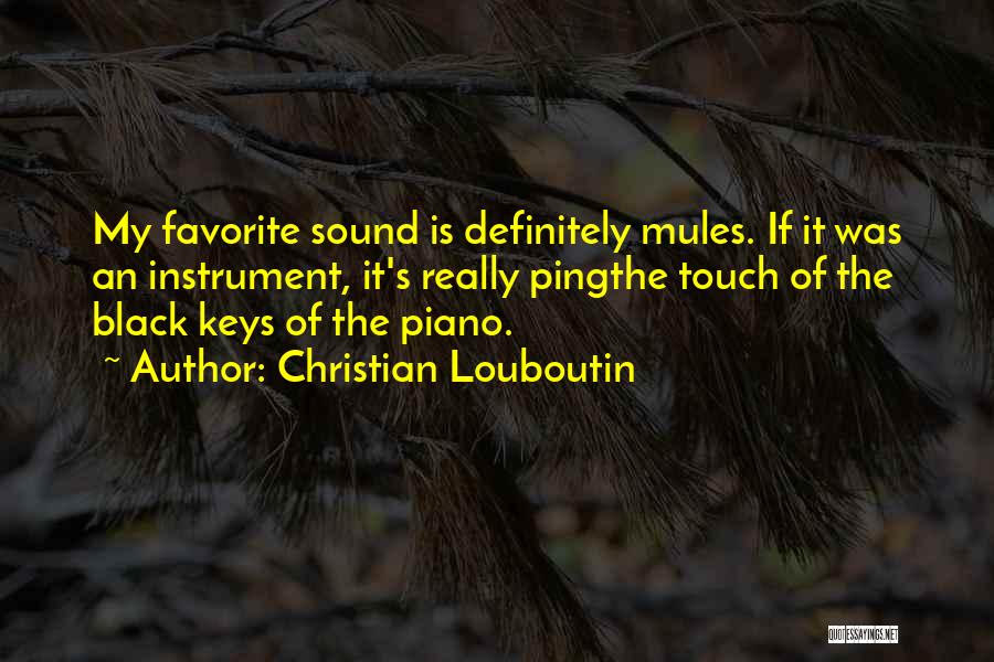 Christian Louboutin Quotes: My Favorite Sound Is Definitely Mules. If It Was An Instrument, It's Really Pingthe Touch Of The Black Keys Of