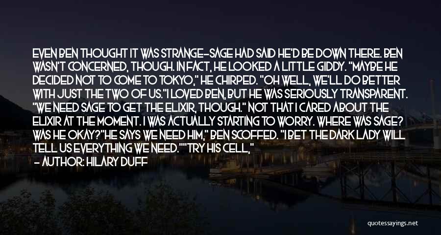 Hilary Duff Quotes: Even Ben Thought It Was Strange-sage Had Said He'd Be Down There. Ben Wasn't Concerned, Though. In Fact, He Looked