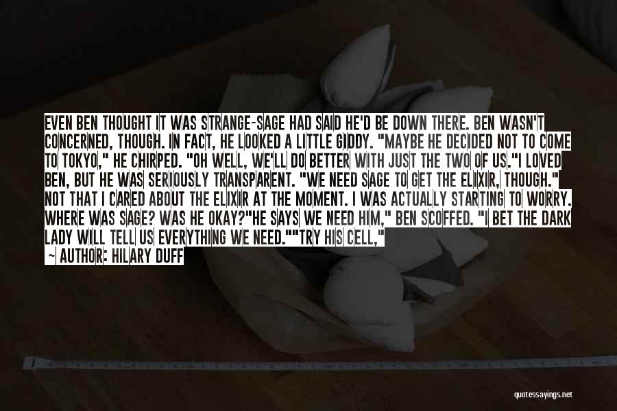 Hilary Duff Quotes: Even Ben Thought It Was Strange-sage Had Said He'd Be Down There. Ben Wasn't Concerned, Though. In Fact, He Looked