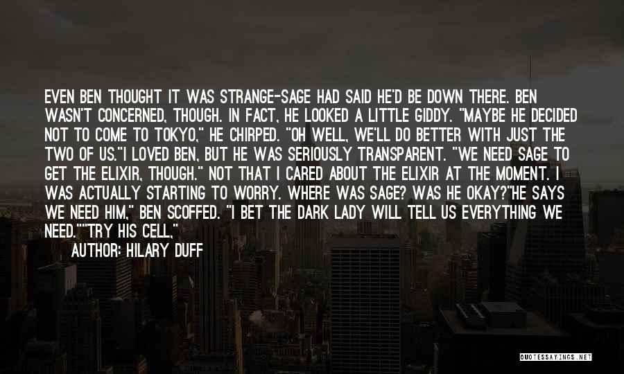 Hilary Duff Quotes: Even Ben Thought It Was Strange-sage Had Said He'd Be Down There. Ben Wasn't Concerned, Though. In Fact, He Looked