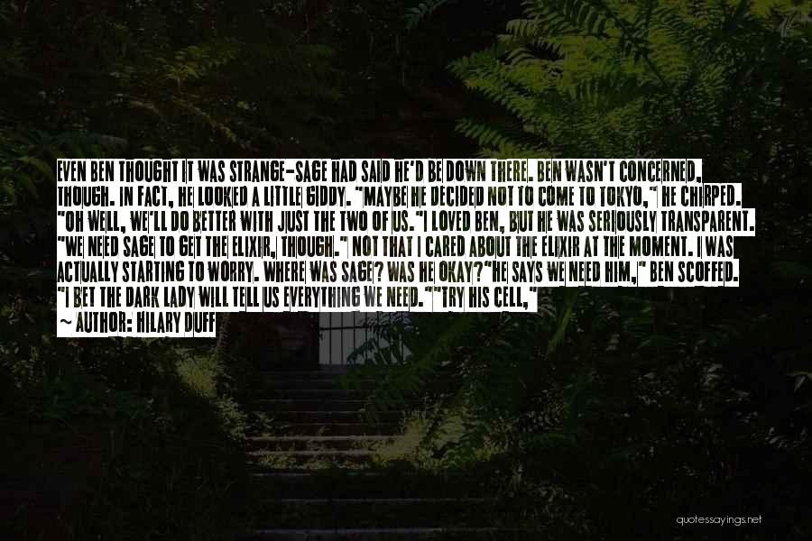 Hilary Duff Quotes: Even Ben Thought It Was Strange-sage Had Said He'd Be Down There. Ben Wasn't Concerned, Though. In Fact, He Looked
