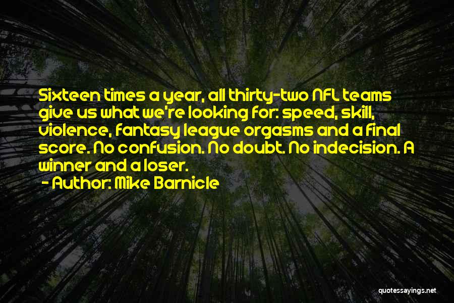 Mike Barnicle Quotes: Sixteen Times A Year, All Thirty-two Nfl Teams Give Us What We're Looking For: Speed, Skill, Violence, Fantasy League Orgasms