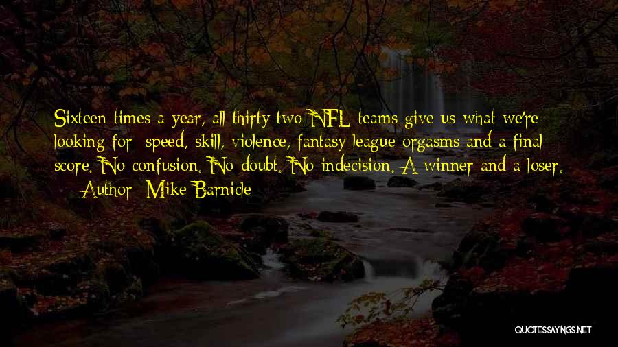 Mike Barnicle Quotes: Sixteen Times A Year, All Thirty-two Nfl Teams Give Us What We're Looking For: Speed, Skill, Violence, Fantasy League Orgasms