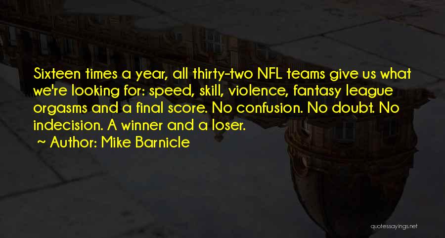 Mike Barnicle Quotes: Sixteen Times A Year, All Thirty-two Nfl Teams Give Us What We're Looking For: Speed, Skill, Violence, Fantasy League Orgasms