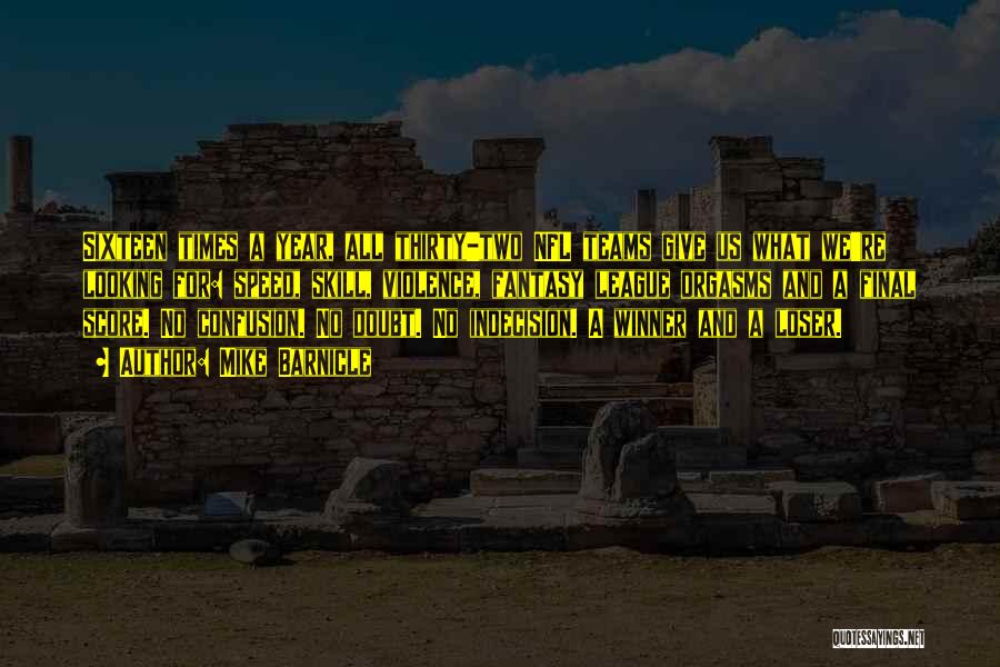 Mike Barnicle Quotes: Sixteen Times A Year, All Thirty-two Nfl Teams Give Us What We're Looking For: Speed, Skill, Violence, Fantasy League Orgasms