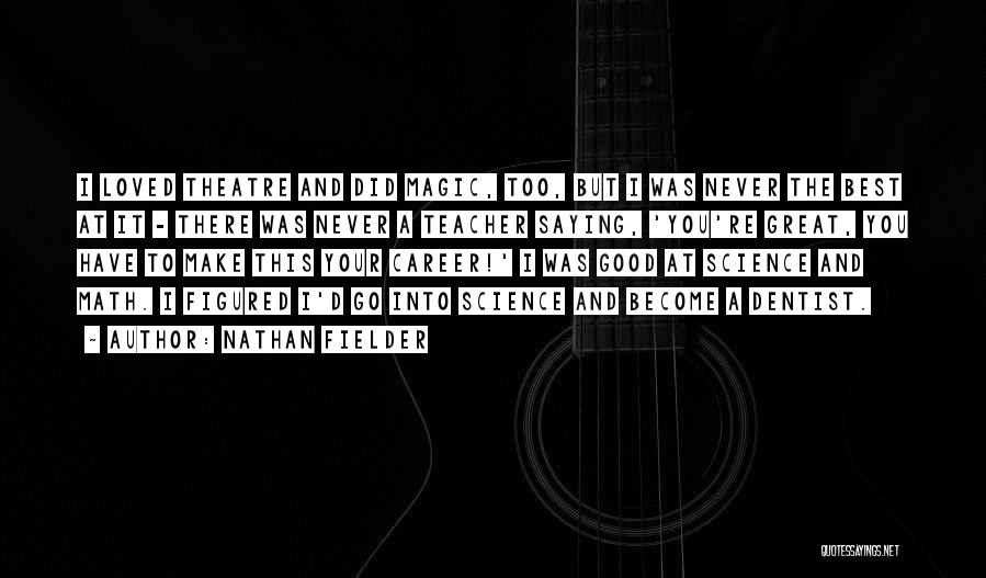 Nathan Fielder Quotes: I Loved Theatre And Did Magic, Too, But I Was Never The Best At It - There Was Never A