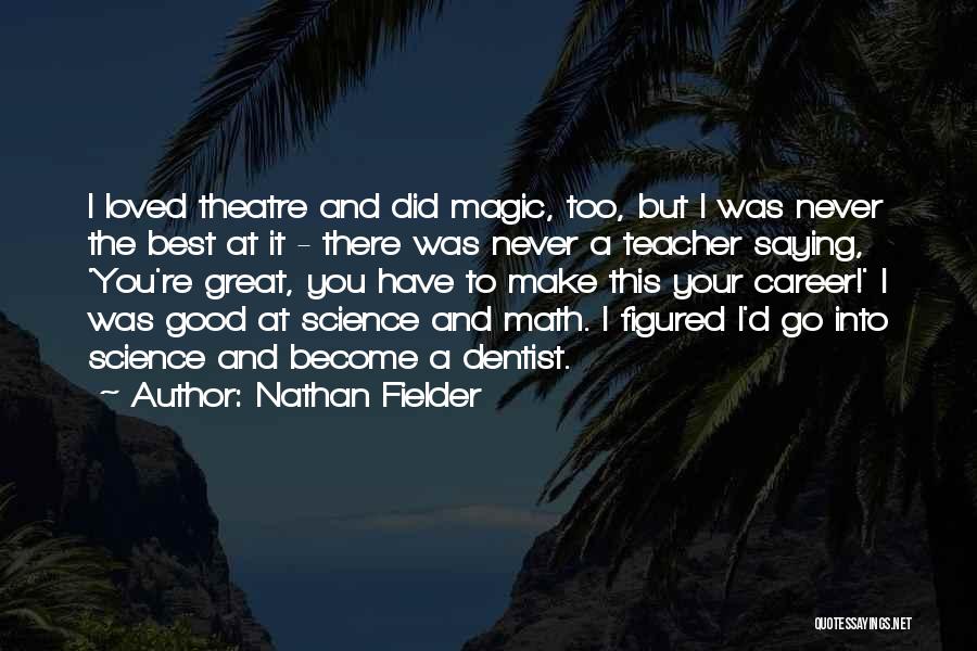 Nathan Fielder Quotes: I Loved Theatre And Did Magic, Too, But I Was Never The Best At It - There Was Never A