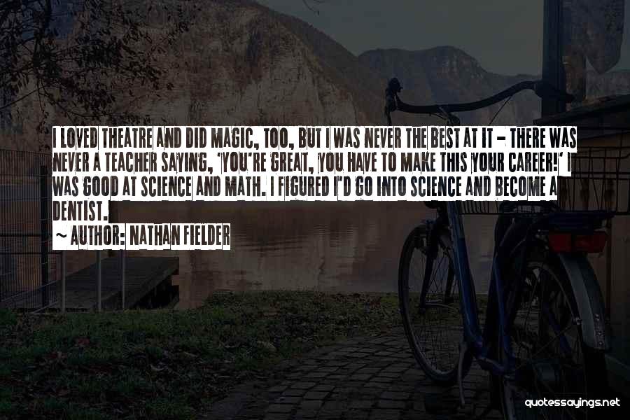 Nathan Fielder Quotes: I Loved Theatre And Did Magic, Too, But I Was Never The Best At It - There Was Never A