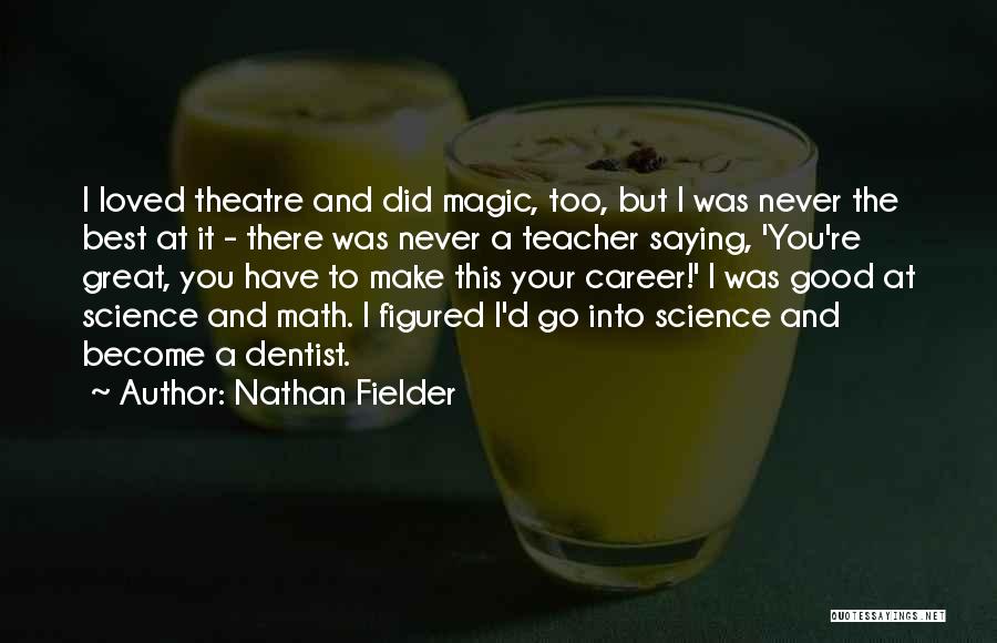 Nathan Fielder Quotes: I Loved Theatre And Did Magic, Too, But I Was Never The Best At It - There Was Never A