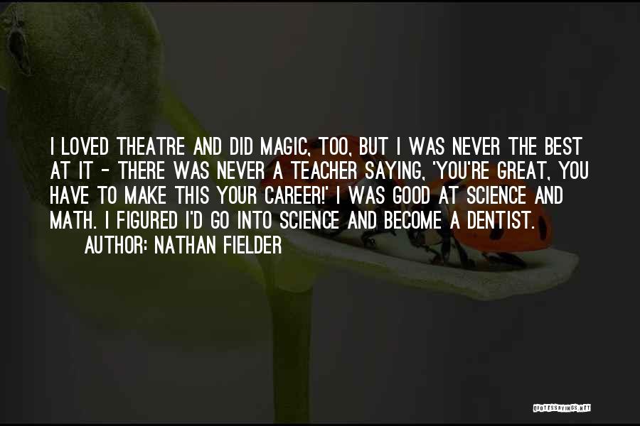 Nathan Fielder Quotes: I Loved Theatre And Did Magic, Too, But I Was Never The Best At It - There Was Never A