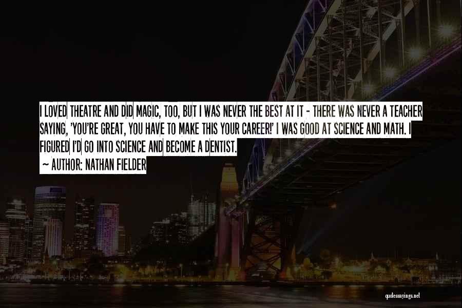 Nathan Fielder Quotes: I Loved Theatre And Did Magic, Too, But I Was Never The Best At It - There Was Never A