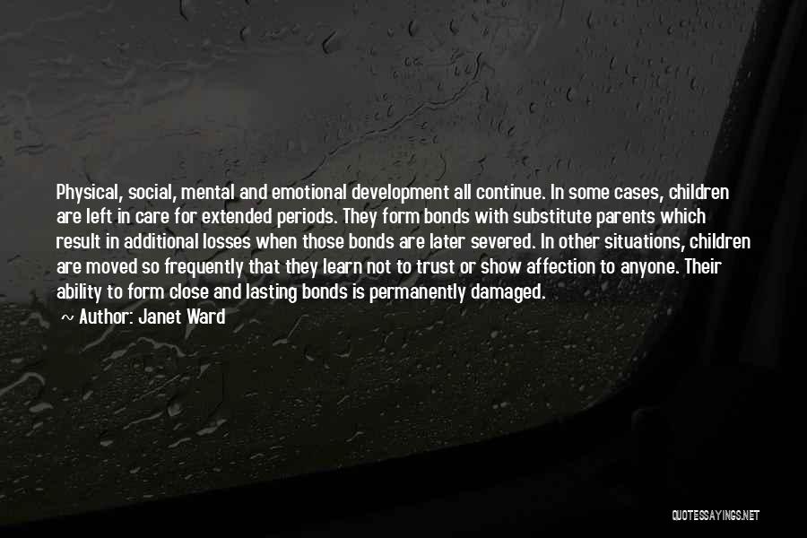 Janet Ward Quotes: Physical, Social, Mental And Emotional Development All Continue. In Some Cases, Children Are Left In Care For Extended Periods. They