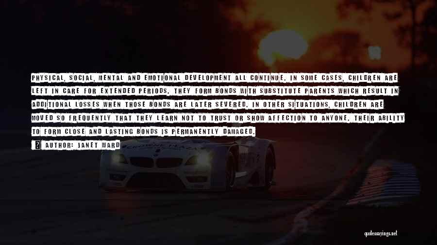 Janet Ward Quotes: Physical, Social, Mental And Emotional Development All Continue. In Some Cases, Children Are Left In Care For Extended Periods. They