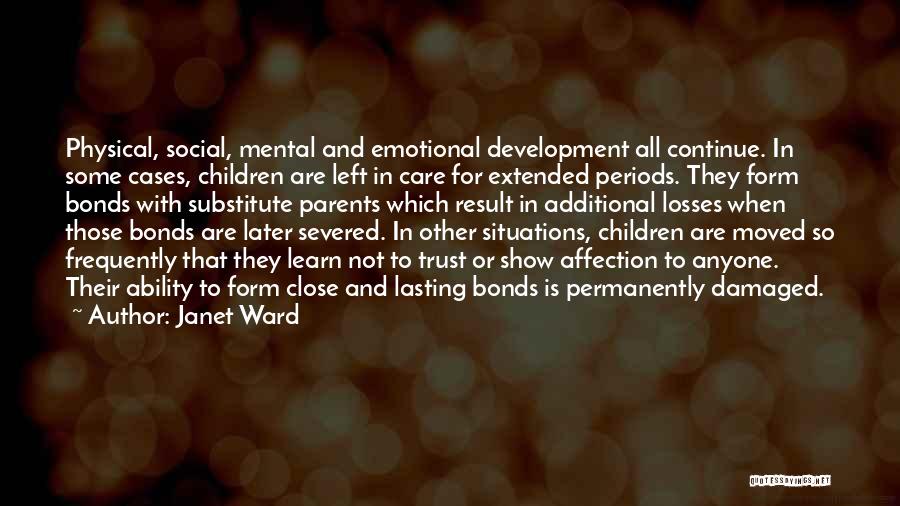 Janet Ward Quotes: Physical, Social, Mental And Emotional Development All Continue. In Some Cases, Children Are Left In Care For Extended Periods. They