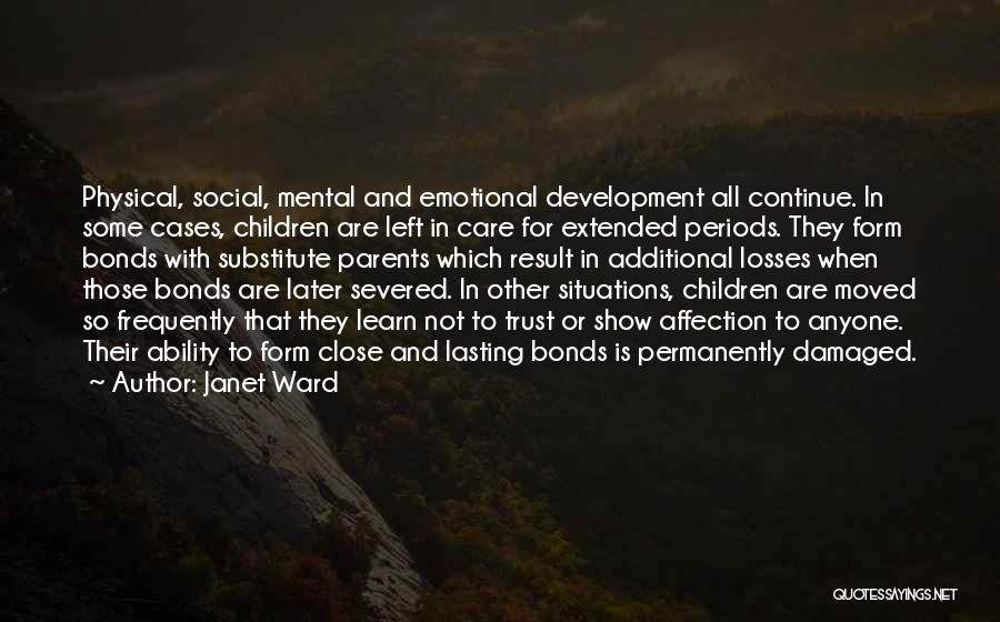 Janet Ward Quotes: Physical, Social, Mental And Emotional Development All Continue. In Some Cases, Children Are Left In Care For Extended Periods. They