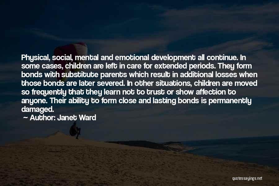 Janet Ward Quotes: Physical, Social, Mental And Emotional Development All Continue. In Some Cases, Children Are Left In Care For Extended Periods. They