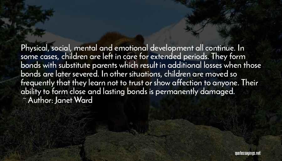 Janet Ward Quotes: Physical, Social, Mental And Emotional Development All Continue. In Some Cases, Children Are Left In Care For Extended Periods. They