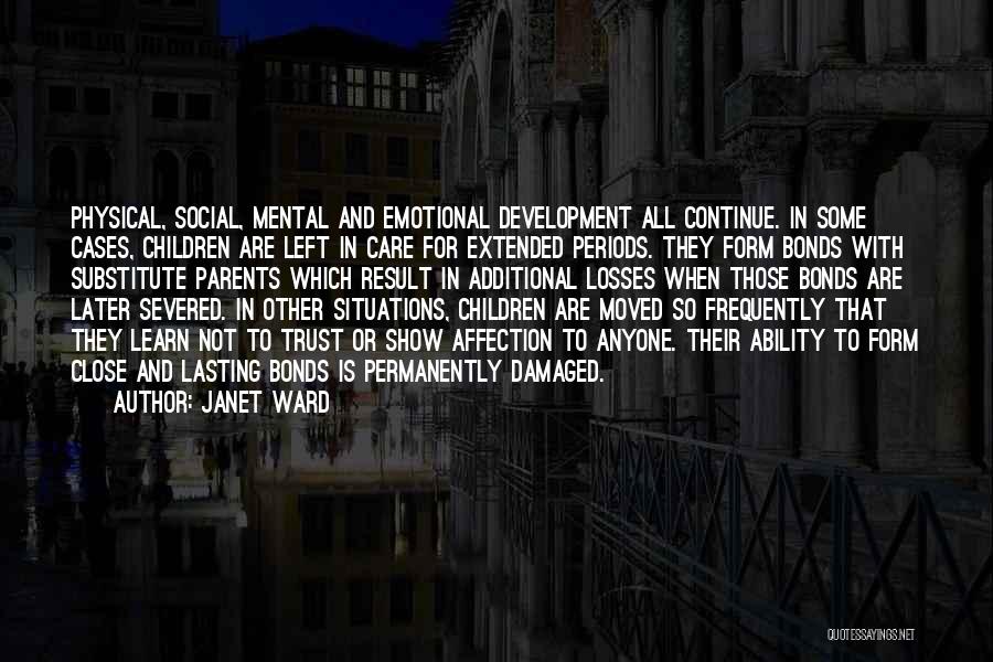 Janet Ward Quotes: Physical, Social, Mental And Emotional Development All Continue. In Some Cases, Children Are Left In Care For Extended Periods. They