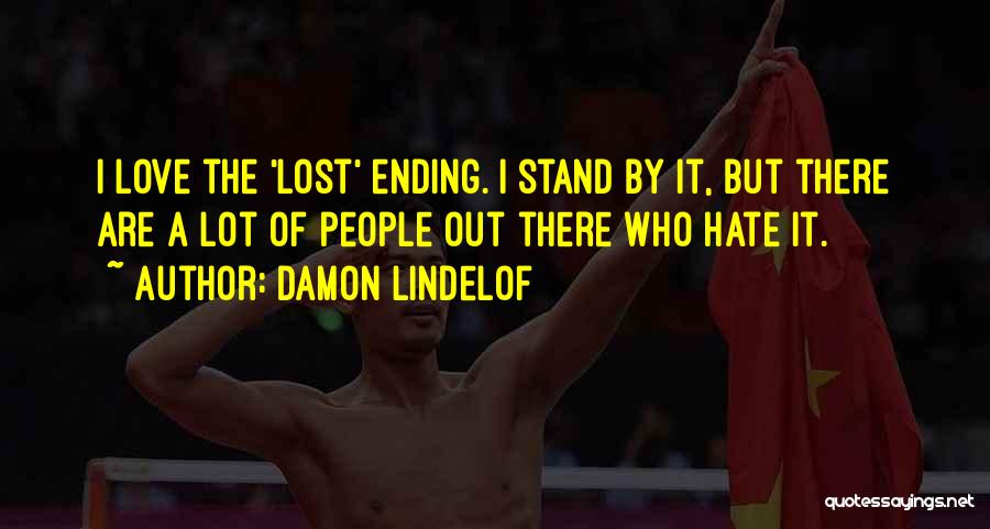 Damon Lindelof Quotes: I Love The 'lost' Ending. I Stand By It, But There Are A Lot Of People Out There Who Hate