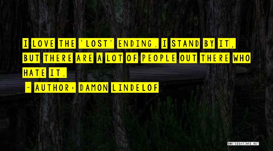Damon Lindelof Quotes: I Love The 'lost' Ending. I Stand By It, But There Are A Lot Of People Out There Who Hate