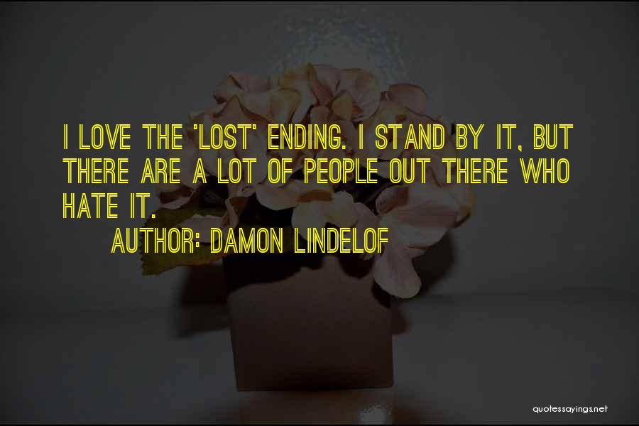 Damon Lindelof Quotes: I Love The 'lost' Ending. I Stand By It, But There Are A Lot Of People Out There Who Hate