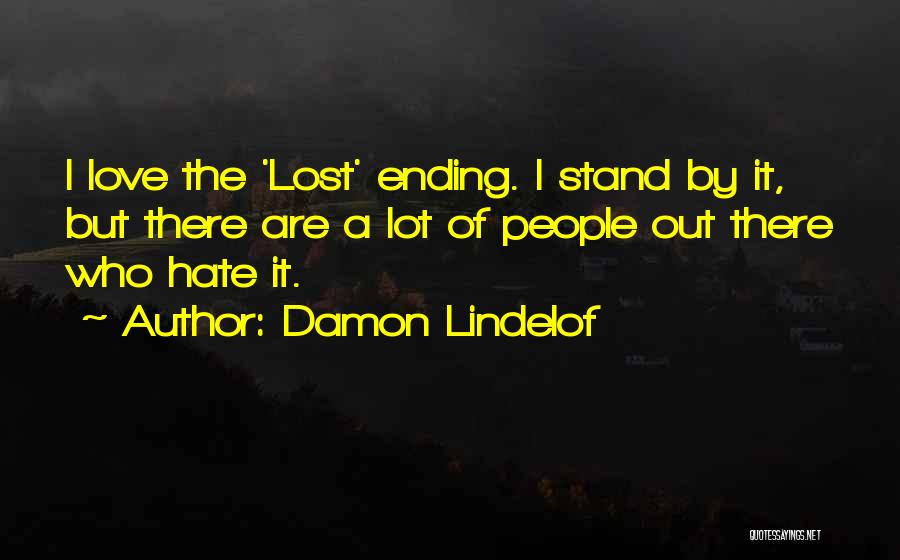 Damon Lindelof Quotes: I Love The 'lost' Ending. I Stand By It, But There Are A Lot Of People Out There Who Hate