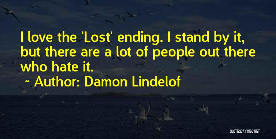 Damon Lindelof Quotes: I Love The 'lost' Ending. I Stand By It, But There Are A Lot Of People Out There Who Hate