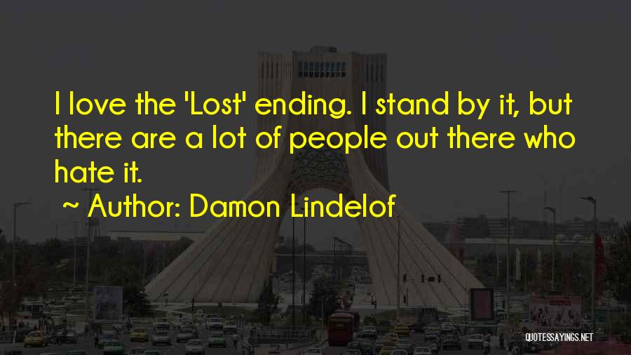 Damon Lindelof Quotes: I Love The 'lost' Ending. I Stand By It, But There Are A Lot Of People Out There Who Hate