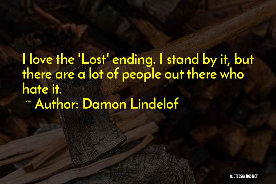 Damon Lindelof Quotes: I Love The 'lost' Ending. I Stand By It, But There Are A Lot Of People Out There Who Hate
