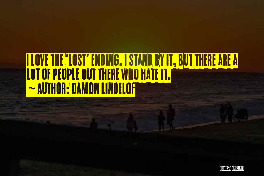 Damon Lindelof Quotes: I Love The 'lost' Ending. I Stand By It, But There Are A Lot Of People Out There Who Hate
