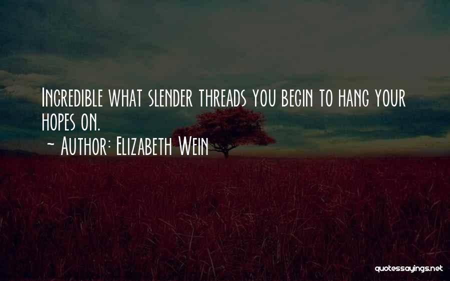 Elizabeth Wein Quotes: Incredible What Slender Threads You Begin To Hang Your Hopes On.