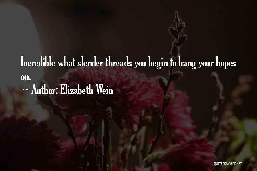 Elizabeth Wein Quotes: Incredible What Slender Threads You Begin To Hang Your Hopes On.