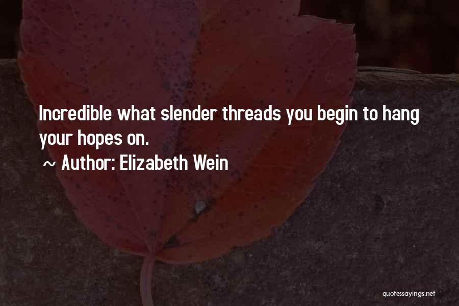 Elizabeth Wein Quotes: Incredible What Slender Threads You Begin To Hang Your Hopes On.