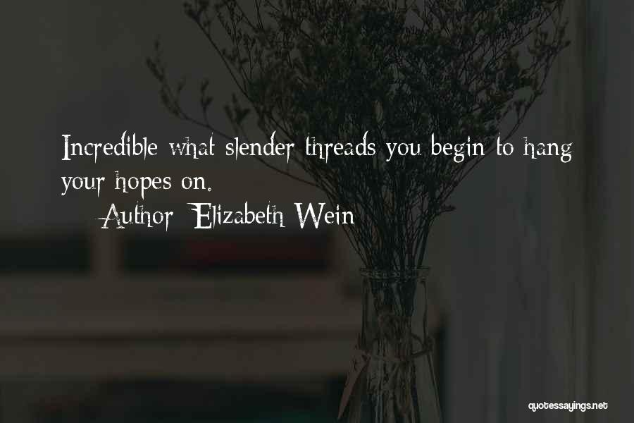 Elizabeth Wein Quotes: Incredible What Slender Threads You Begin To Hang Your Hopes On.