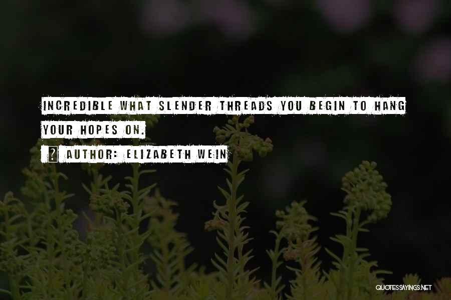 Elizabeth Wein Quotes: Incredible What Slender Threads You Begin To Hang Your Hopes On.