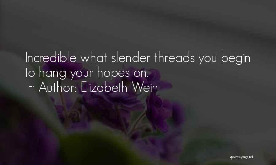 Elizabeth Wein Quotes: Incredible What Slender Threads You Begin To Hang Your Hopes On.