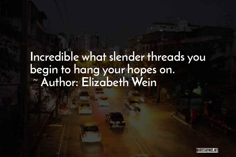 Elizabeth Wein Quotes: Incredible What Slender Threads You Begin To Hang Your Hopes On.