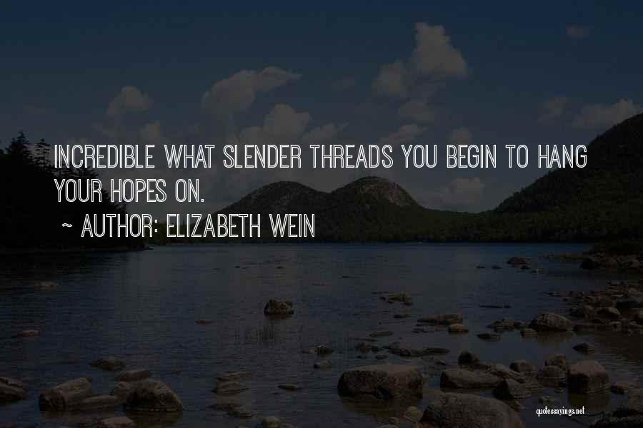 Elizabeth Wein Quotes: Incredible What Slender Threads You Begin To Hang Your Hopes On.