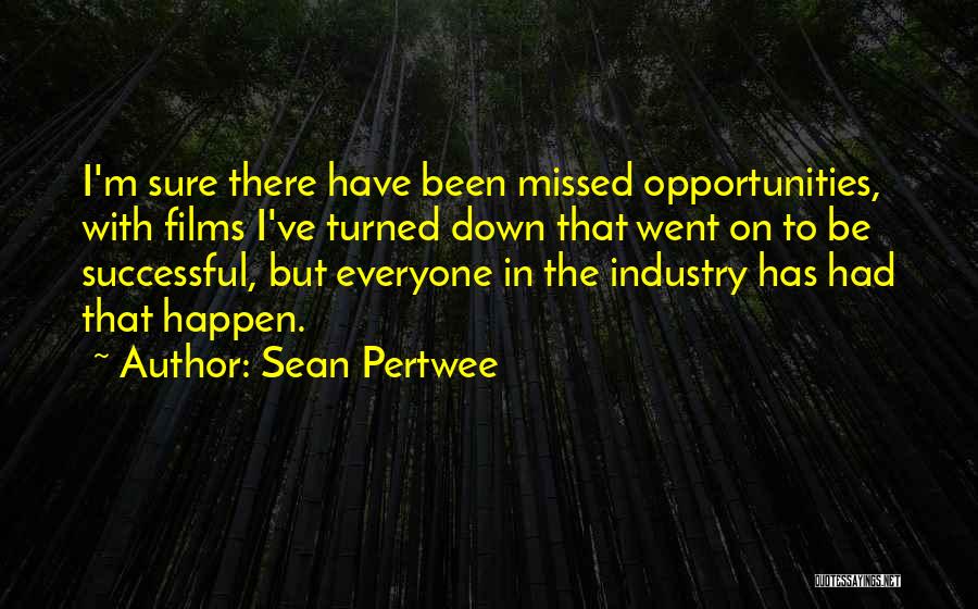 Sean Pertwee Quotes: I'm Sure There Have Been Missed Opportunities, With Films I've Turned Down That Went On To Be Successful, But Everyone