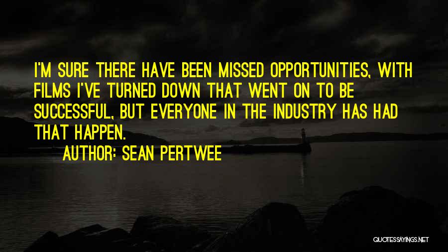 Sean Pertwee Quotes: I'm Sure There Have Been Missed Opportunities, With Films I've Turned Down That Went On To Be Successful, But Everyone