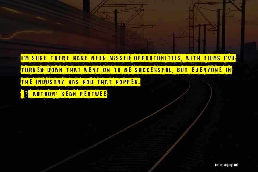Sean Pertwee Quotes: I'm Sure There Have Been Missed Opportunities, With Films I've Turned Down That Went On To Be Successful, But Everyone
