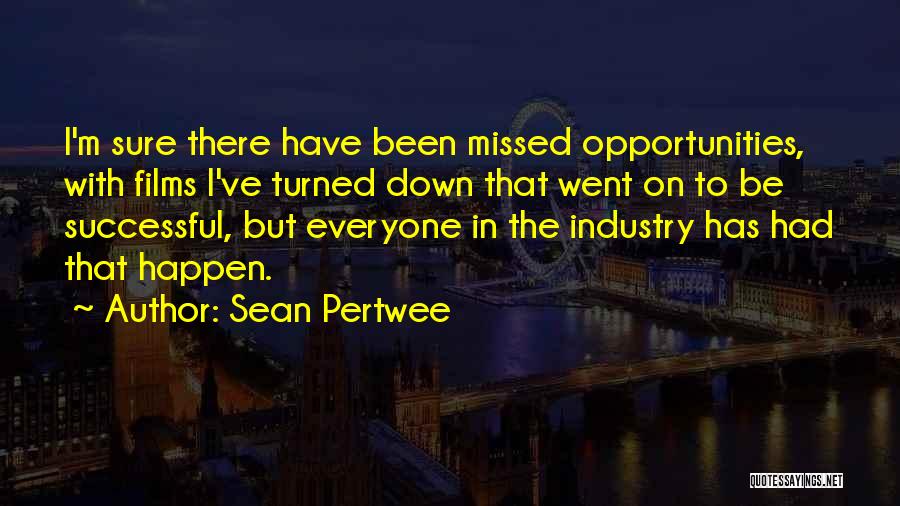 Sean Pertwee Quotes: I'm Sure There Have Been Missed Opportunities, With Films I've Turned Down That Went On To Be Successful, But Everyone