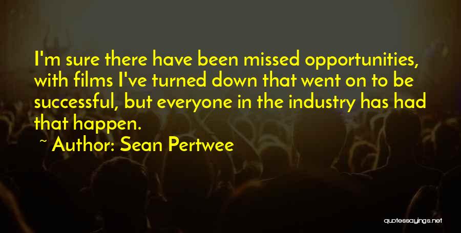 Sean Pertwee Quotes: I'm Sure There Have Been Missed Opportunities, With Films I've Turned Down That Went On To Be Successful, But Everyone