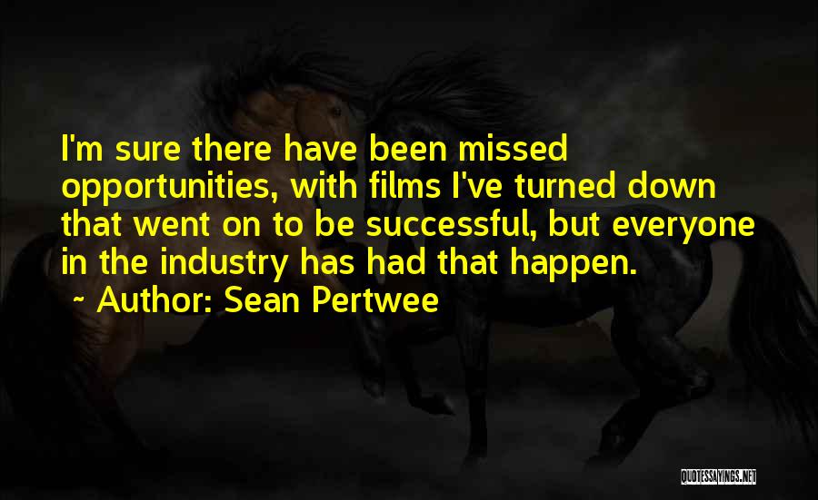 Sean Pertwee Quotes: I'm Sure There Have Been Missed Opportunities, With Films I've Turned Down That Went On To Be Successful, But Everyone