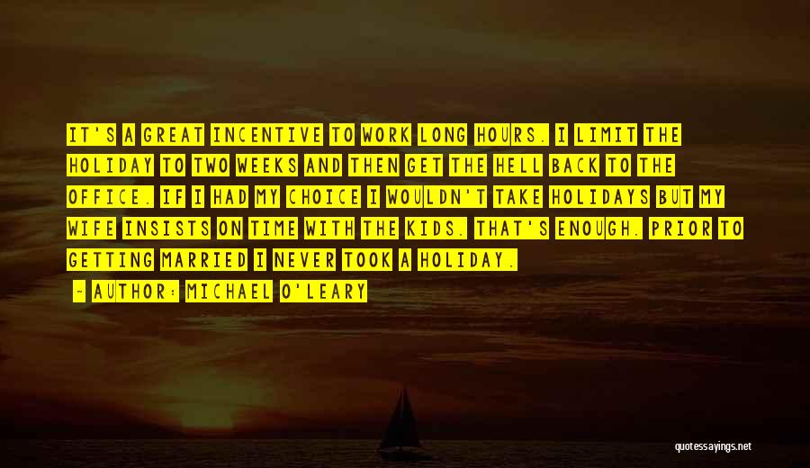 Michael O'Leary Quotes: It's A Great Incentive To Work Long Hours. I Limit The Holiday To Two Weeks And Then Get The Hell