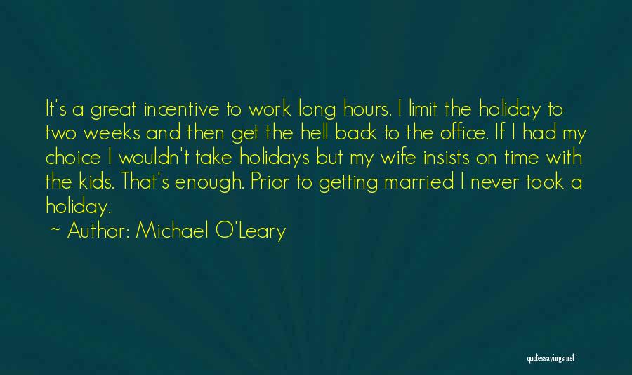 Michael O'Leary Quotes: It's A Great Incentive To Work Long Hours. I Limit The Holiday To Two Weeks And Then Get The Hell